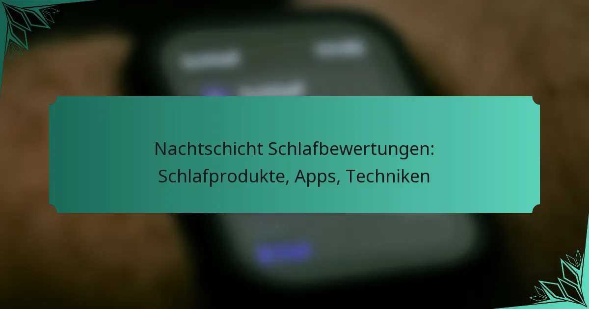 Nachtschicht Schlafbewertungen: Schlafprodukte, Apps, Techniken