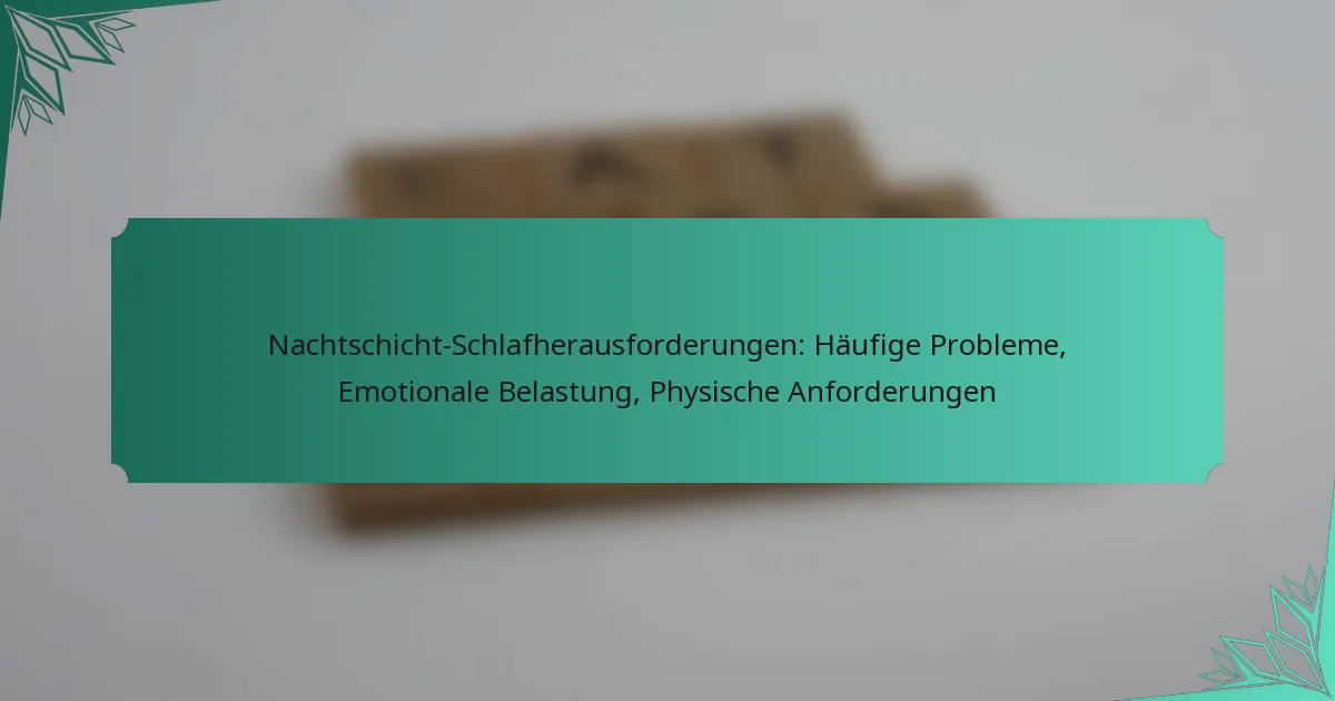 Nachtschicht-Schlafherausforderungen: Häufige Probleme, Emotionale Belastung, Physische Anforderungen