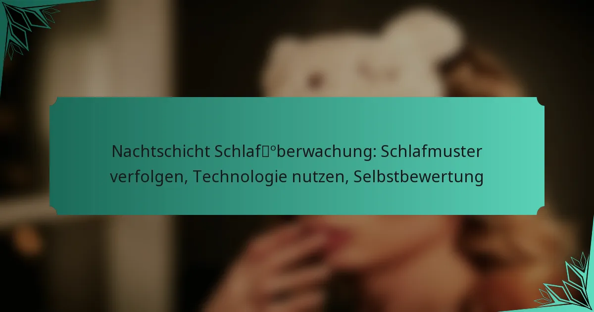Nachtschicht Schlafüberwachung: Schlafmuster verfolgen, Technologie nutzen, Selbstbewertung
