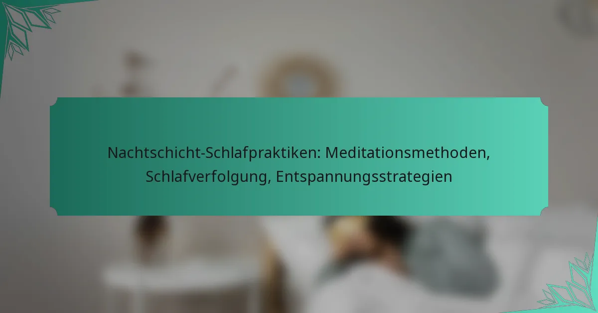 Nachtschicht-Schlafpraktiken: Meditationsmethoden, Schlafverfolgung, Entspannungsstrategien