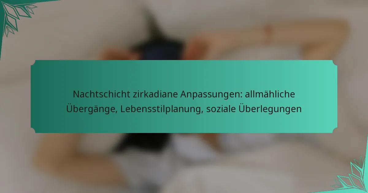Nachtschicht zirkadiane Anpassungen: allmähliche Übergänge, Lebensstilplanung, soziale Überlegungen