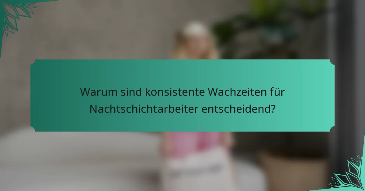 Warum sind konsistente Wachzeiten für Nachtschichtarbeiter entscheidend?