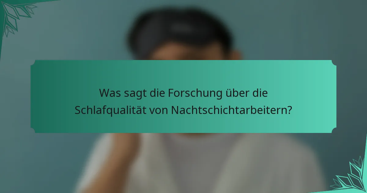 Was sagt die Forschung über die Schlafqualität von Nachtschichtarbeitern?