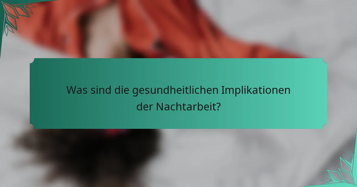 Was sind die gesundheitlichen Implikationen der Nachtarbeit?