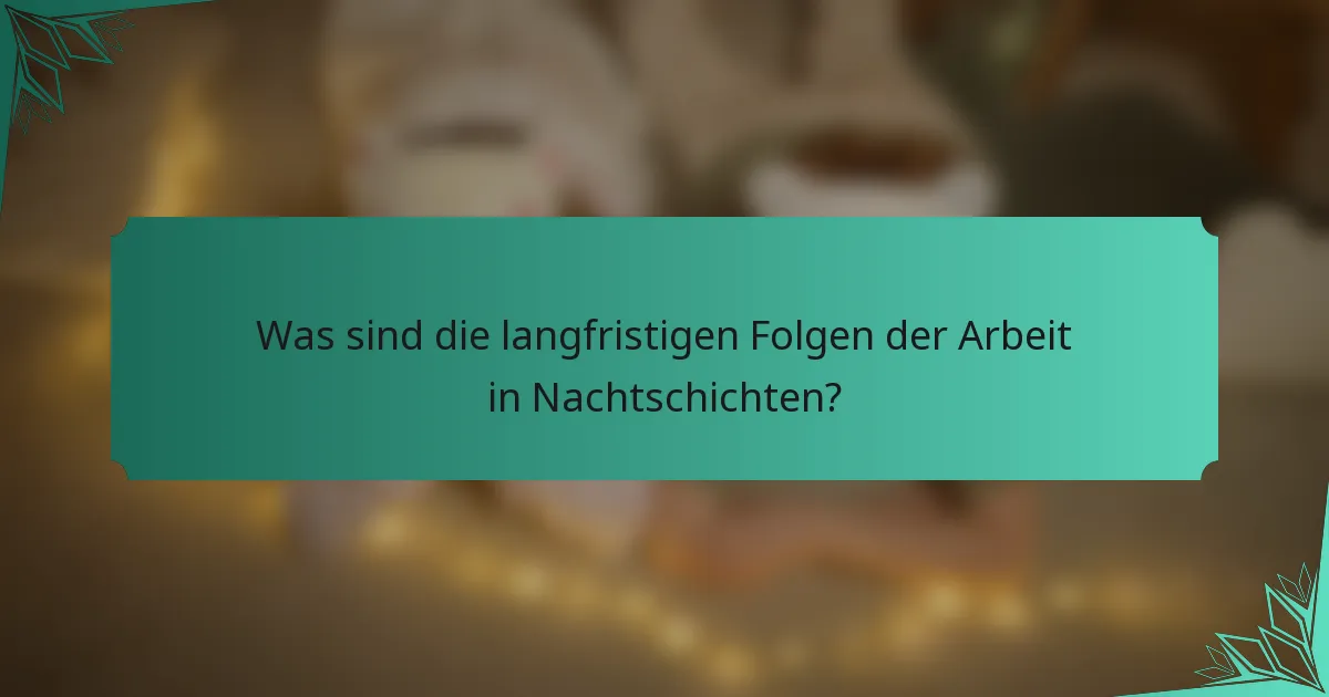 Was sind die langfristigen Folgen der Arbeit in Nachtschichten?
