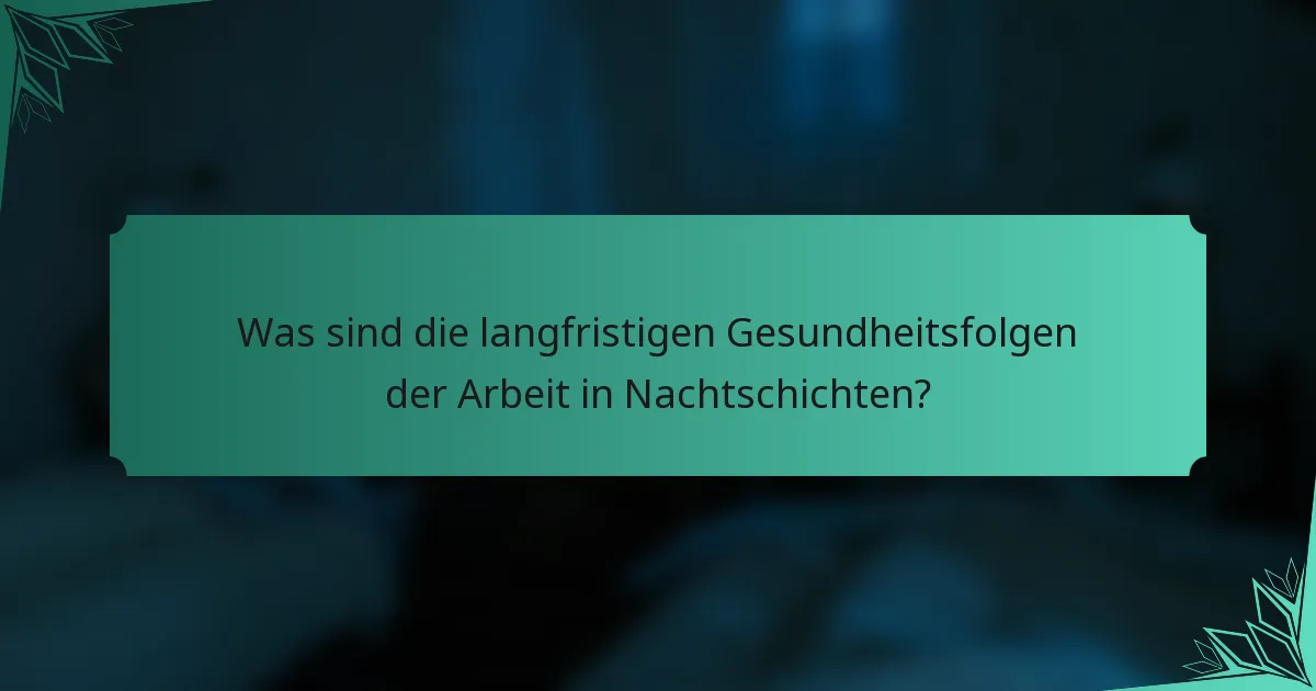 Was sind die langfristigen Gesundheitsfolgen der Arbeit in Nachtschichten?