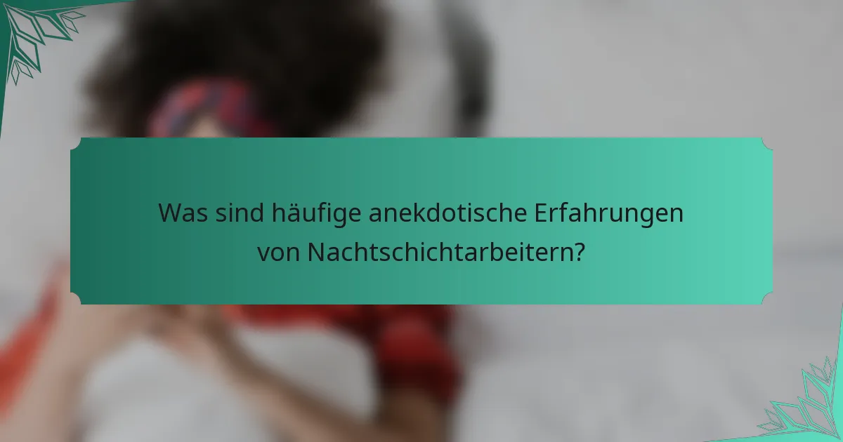 Was sind häufige anekdotische Erfahrungen von Nachtschichtarbeitern?