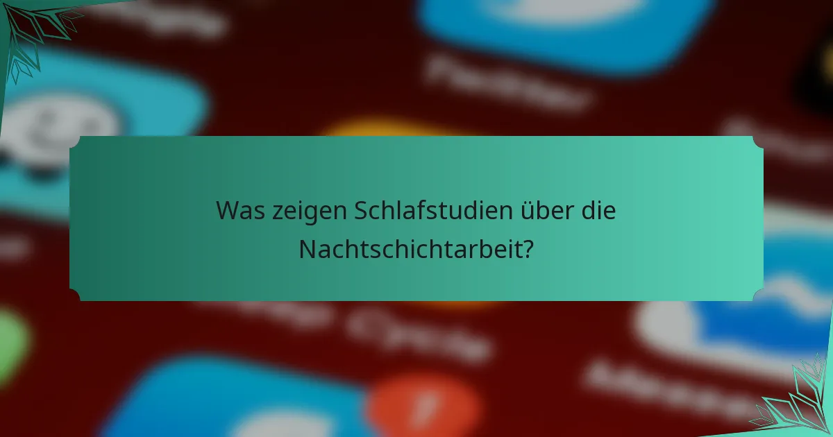 Was zeigen Schlafstudien über die Nachtschichtarbeit?