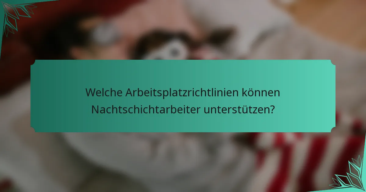 Welche Arbeitsplatzrichtlinien können Nachtschichtarbeiter unterstützen?