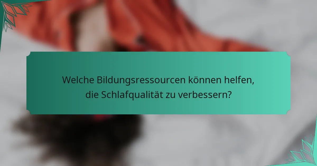 Welche Bildungsressourcen können helfen, die Schlafqualität zu verbessern?