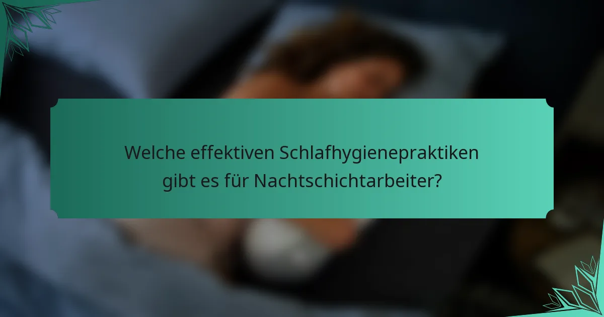 Welche effektiven Schlafhygienepraktiken gibt es für Nachtschichtarbeiter?