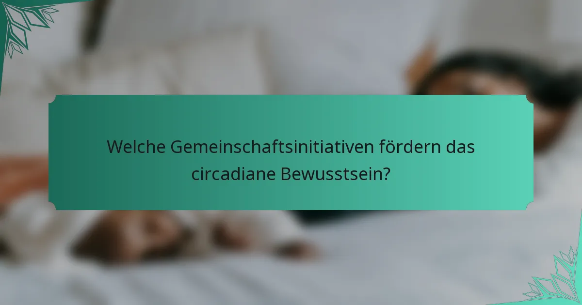 Welche Gemeinschaftsinitiativen fördern das circadiane Bewusstsein?