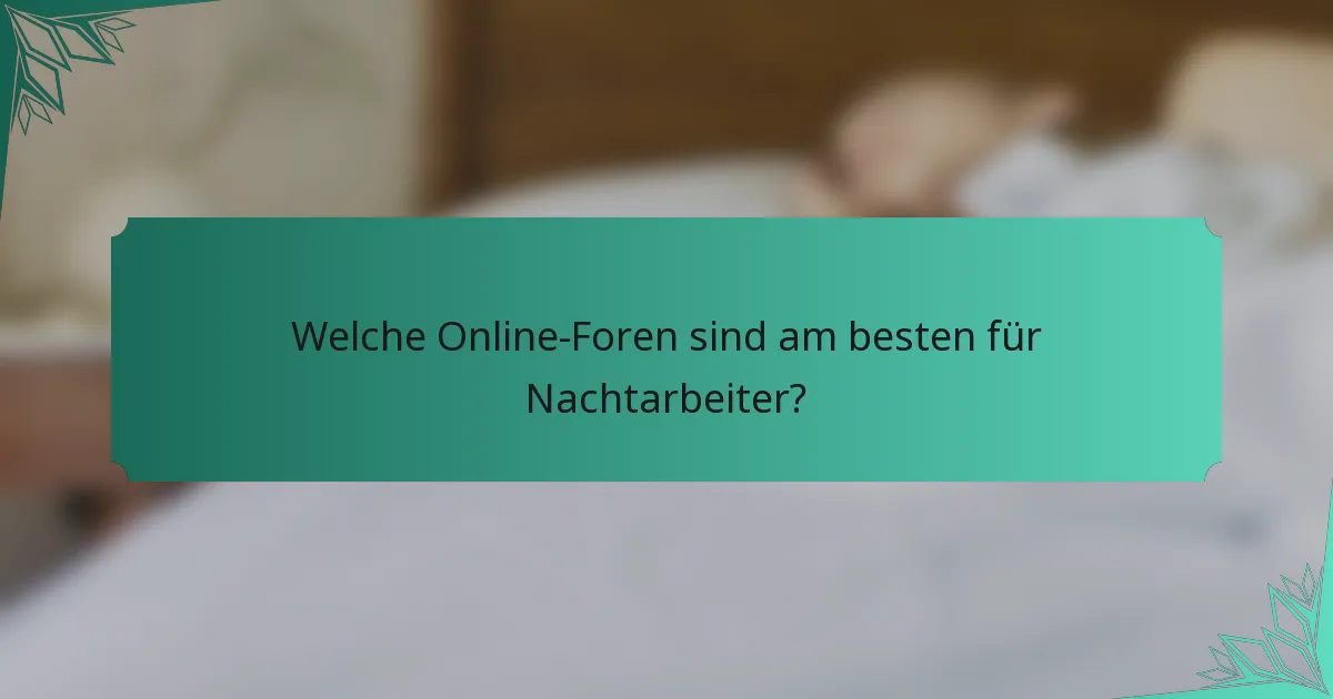 Welche Online-Foren sind am besten für Nachtarbeiter?