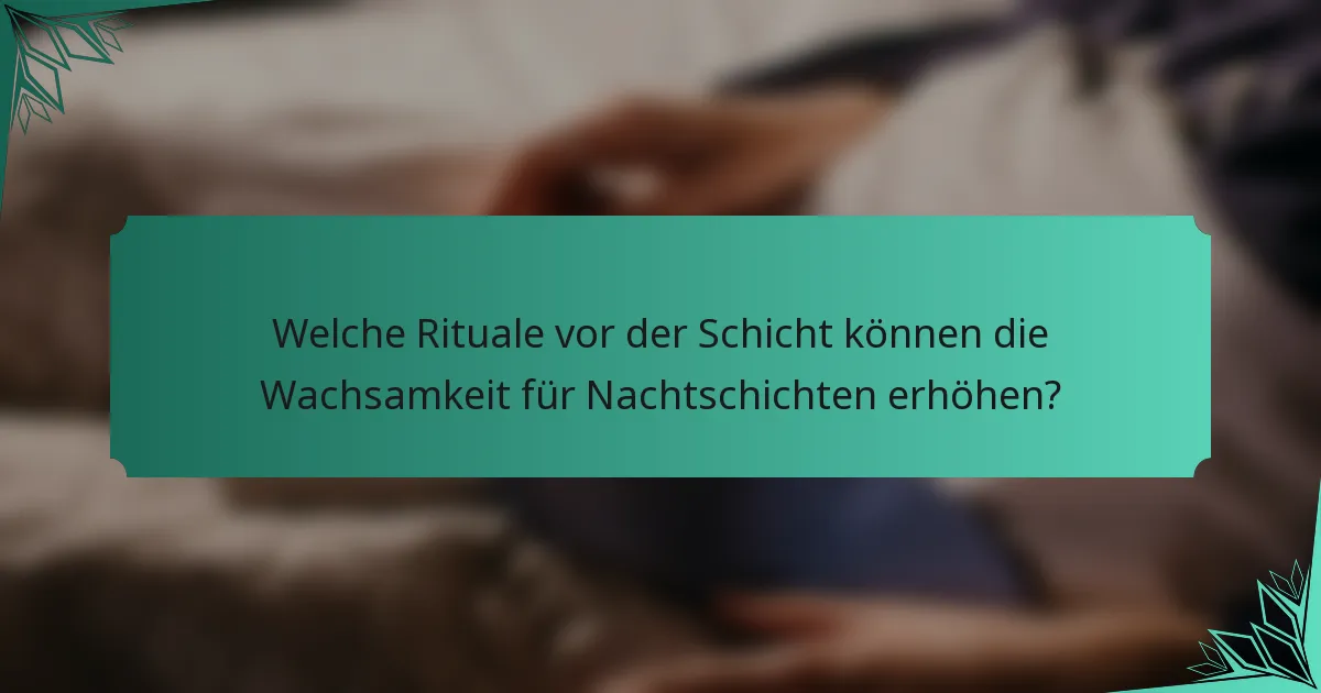 Welche Rituale vor der Schicht können die Wachsamkeit für Nachtschichten erhöhen?