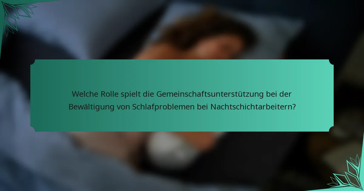Welche Rolle spielt die Gemeinschaftsunterstützung bei der Bewältigung von Schlafproblemen bei Nachtschichtarbeitern?