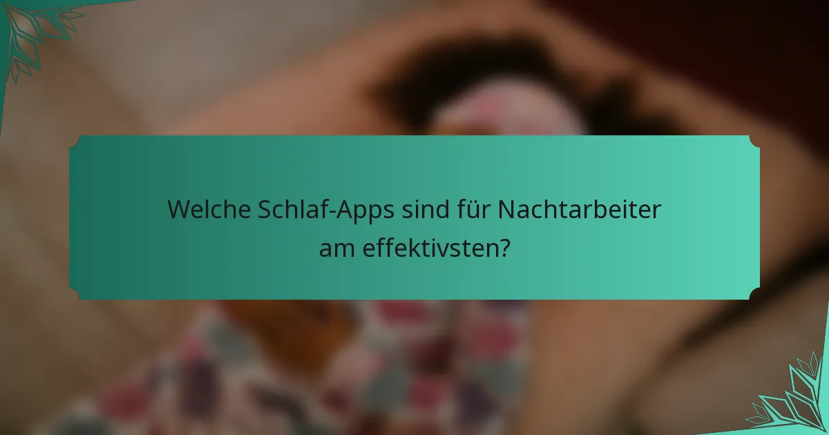Welche Schlaf-Apps sind für Nachtarbeiter am effektivsten?