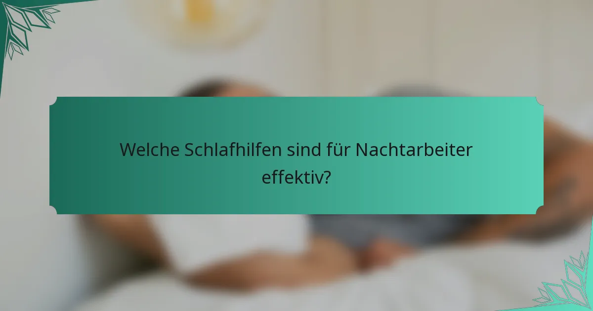 Welche Schlafhilfen sind für Nachtarbeiter effektiv?
