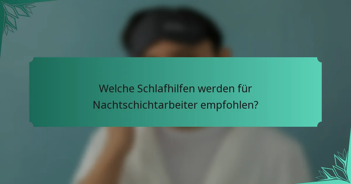 Welche Schlafhilfen werden für Nachtschichtarbeiter empfohlen?