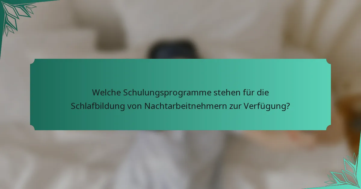 Welche Schulungsprogramme stehen für die Schlafbildung von Nachtarbeitnehmern zur Verfügung?