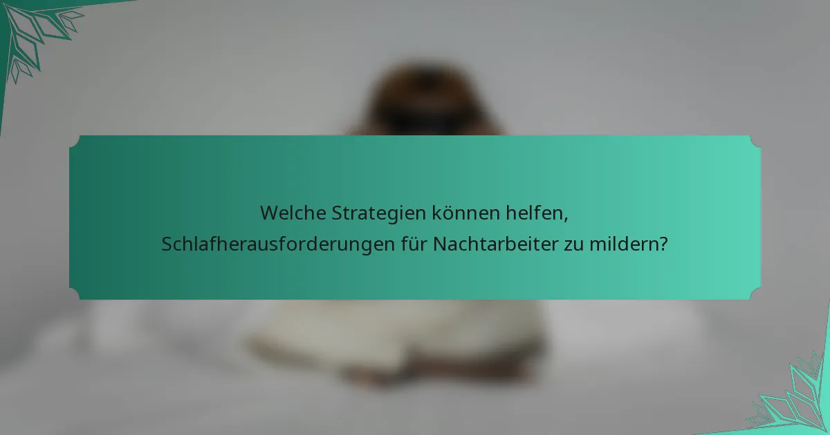 Welche Strategien können helfen, Schlafherausforderungen für Nachtarbeiter zu mildern?