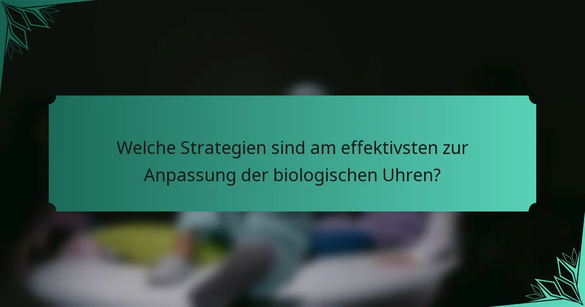 Welche Strategien sind am effektivsten zur Anpassung der biologischen Uhren?