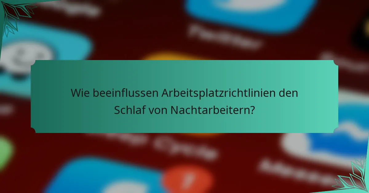 Wie beeinflussen Arbeitsplatzrichtlinien den Schlaf von Nachtarbeitern?