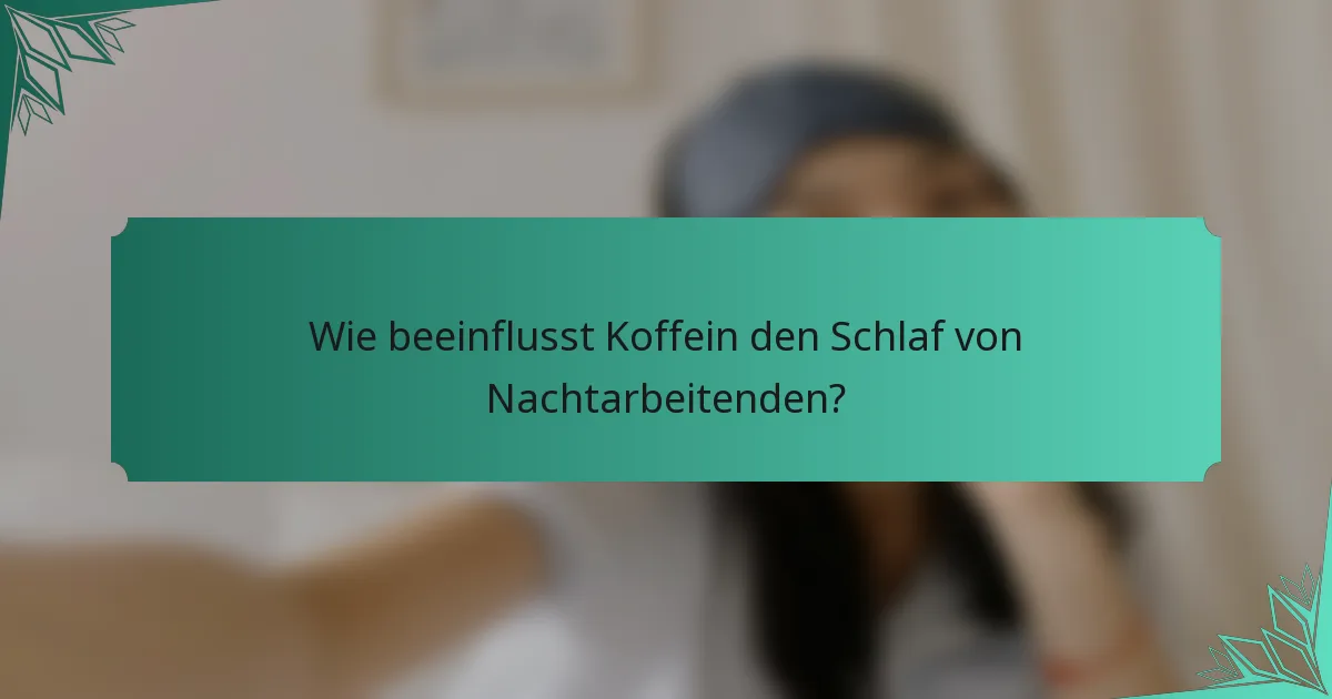 Wie beeinflusst Koffein den Schlaf von Nachtarbeitenden?