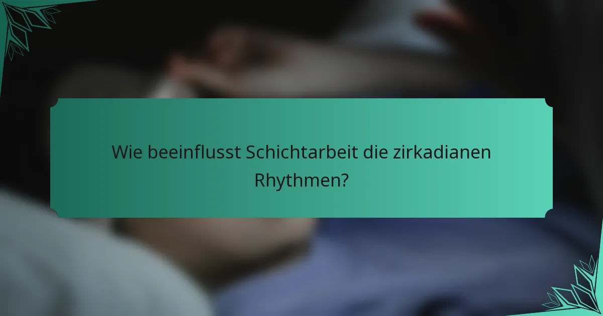 Wie beeinflusst Schichtarbeit die zirkadianen Rhythmen?