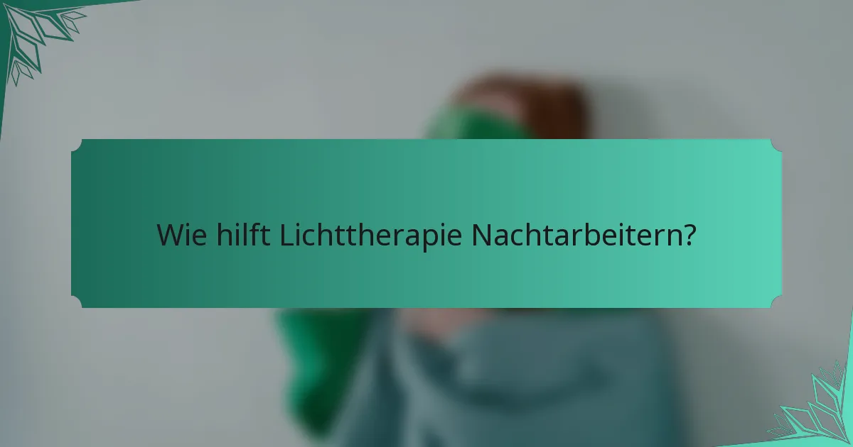 Wie hilft Lichttherapie Nachtarbeitern?