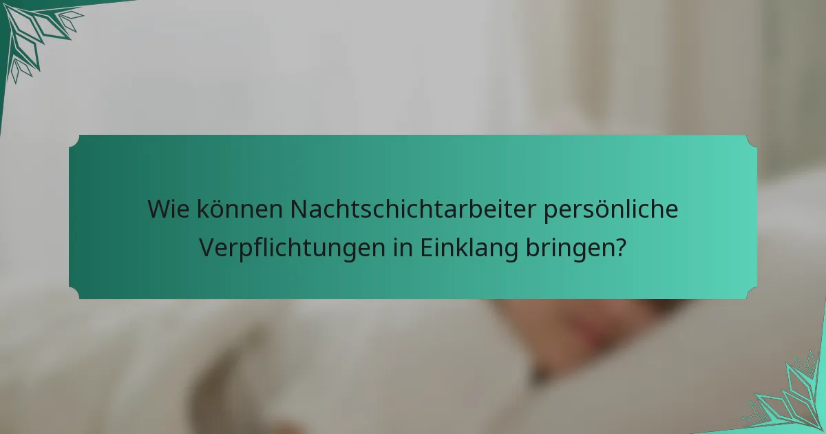 Wie können Nachtschichtarbeiter persönliche Verpflichtungen in Einklang bringen?