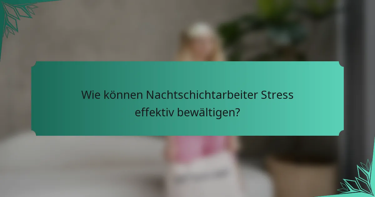 Wie können Nachtschichtarbeiter Stress effektiv bewältigen?