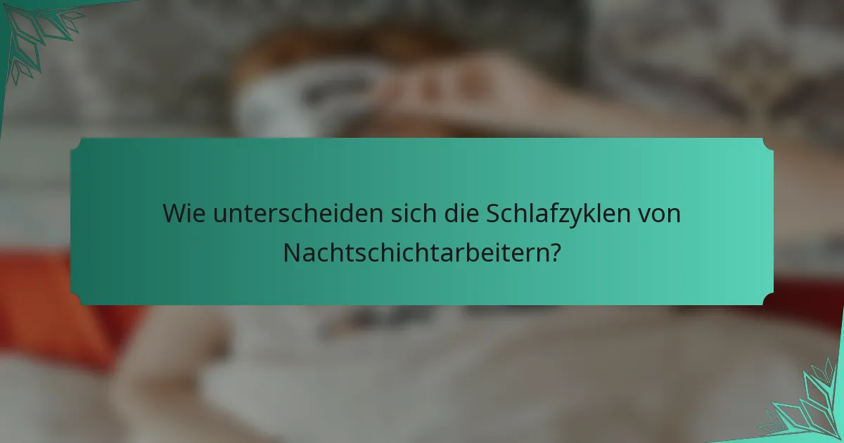 Wie unterscheiden sich die Schlafzyklen von Nachtschichtarbeitern?