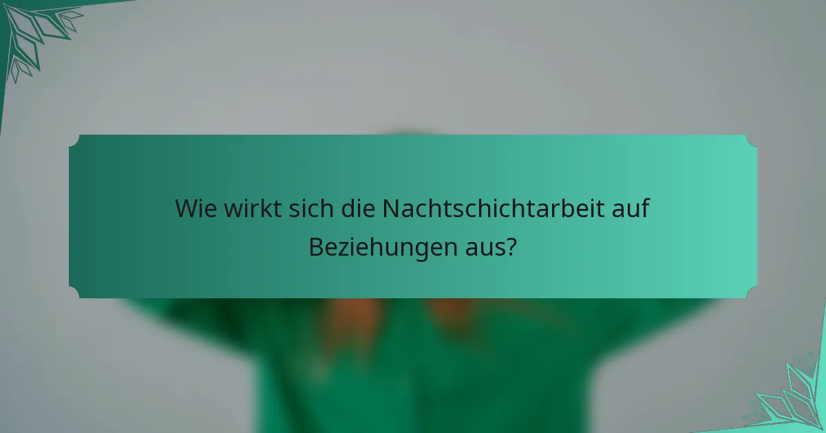 Wie wirkt sich die Nachtschichtarbeit auf Beziehungen aus?