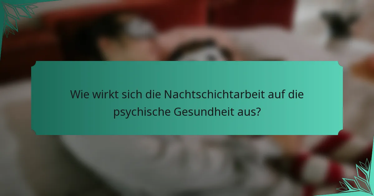 Wie wirkt sich die Nachtschichtarbeit auf die psychische Gesundheit aus?