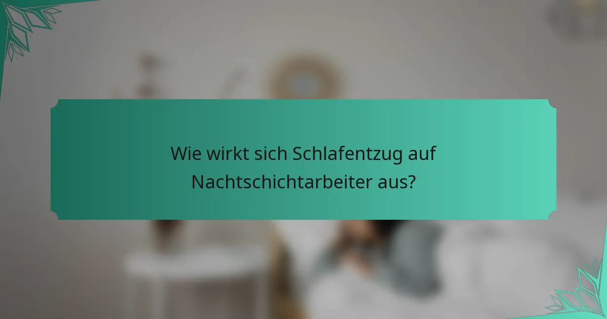 Wie wirkt sich Schlafentzug auf Nachtschichtarbeiter aus?